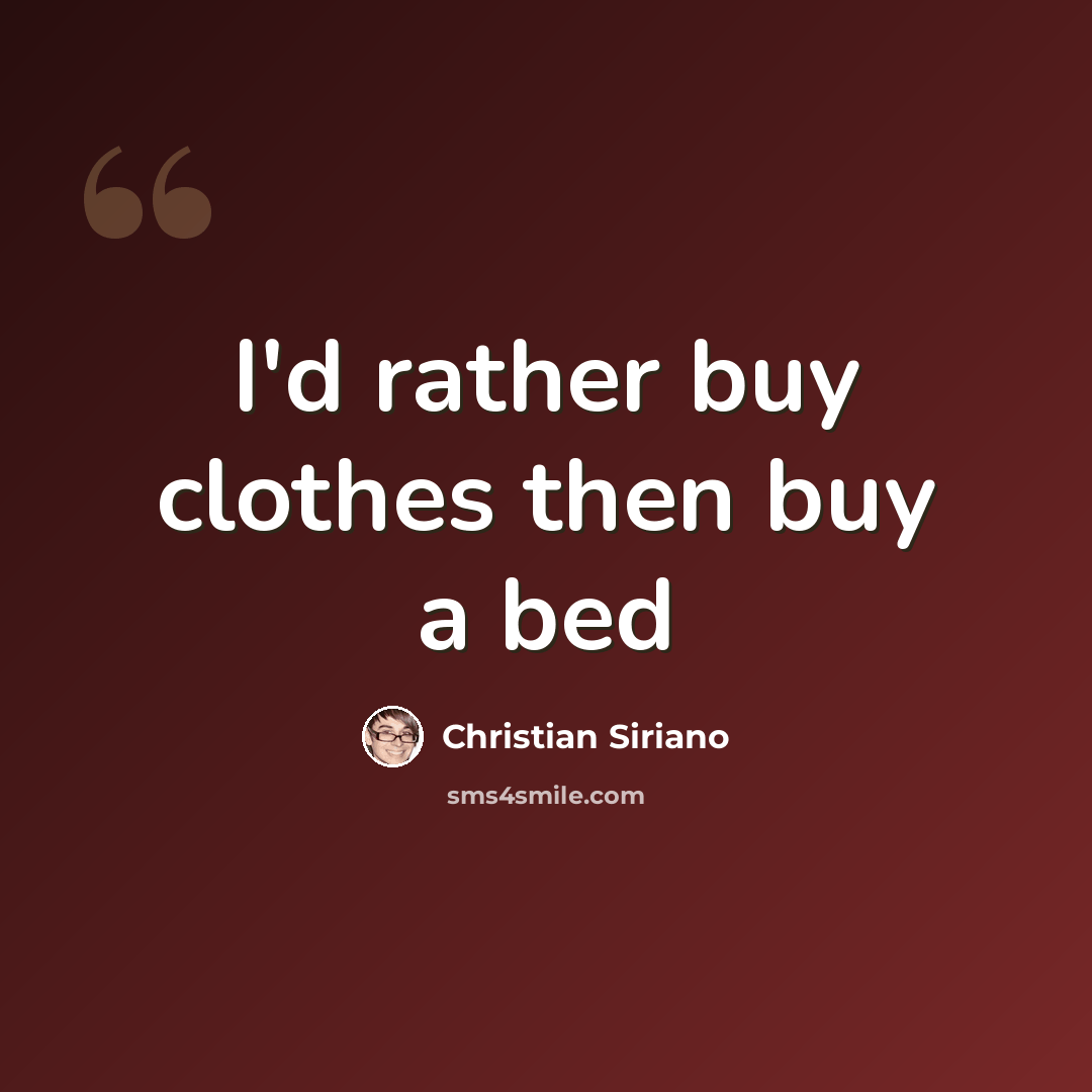“I'd rather buy clothes then buy a bed” quote by Christian Siriano