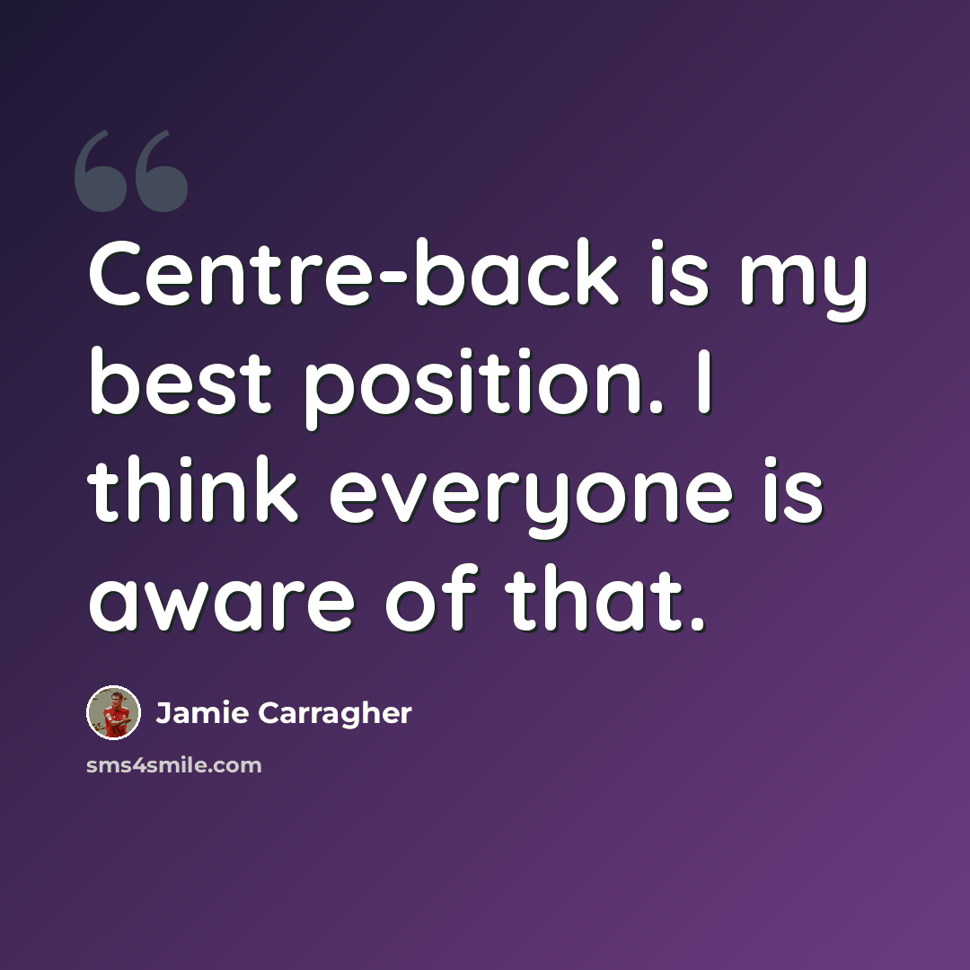 “Centre-back is my best position. I think everyone is aware of that.” quote by Jamie Carragher