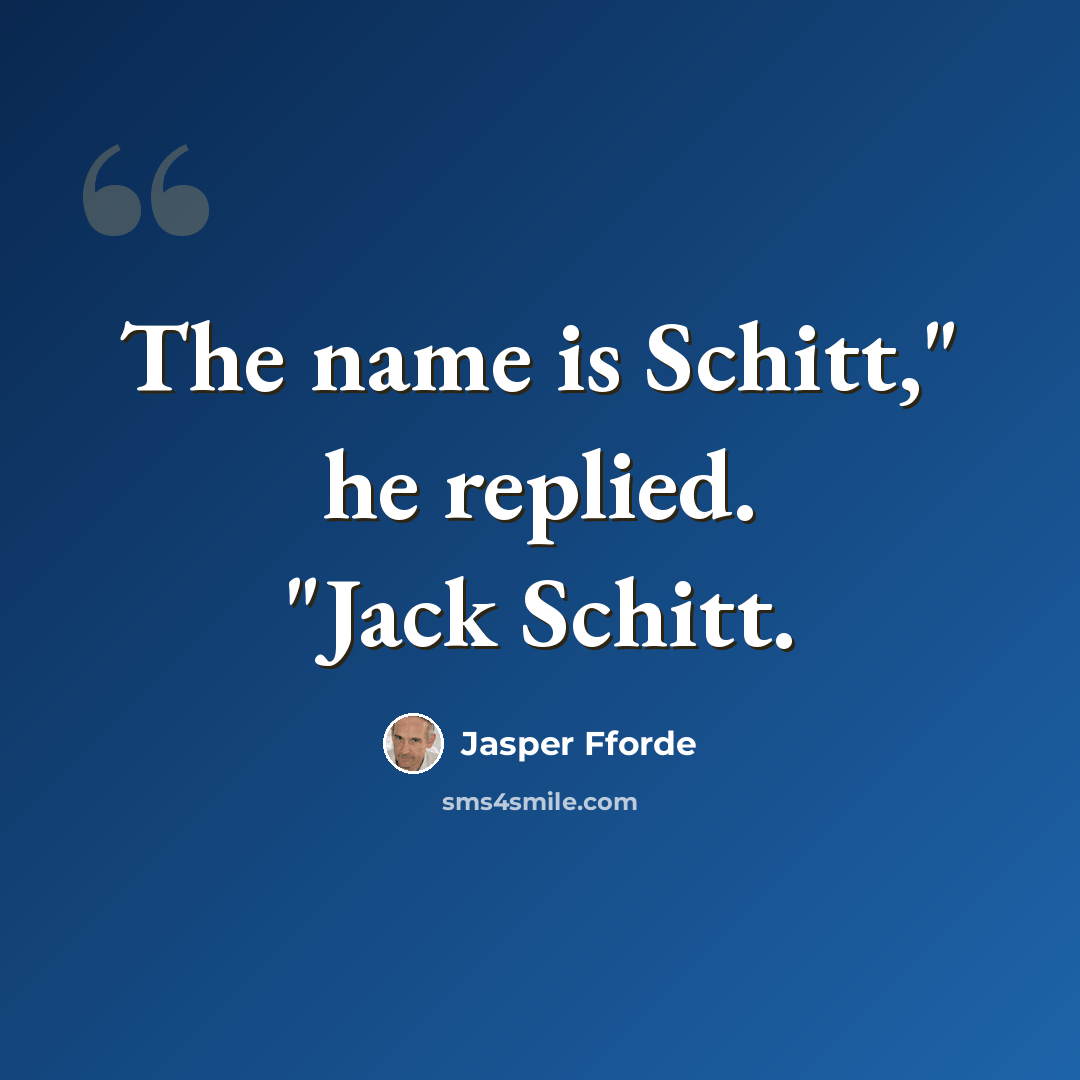 “The name is Schitt," he replied. "Jack Schitt.” quote by Jasper Fforde