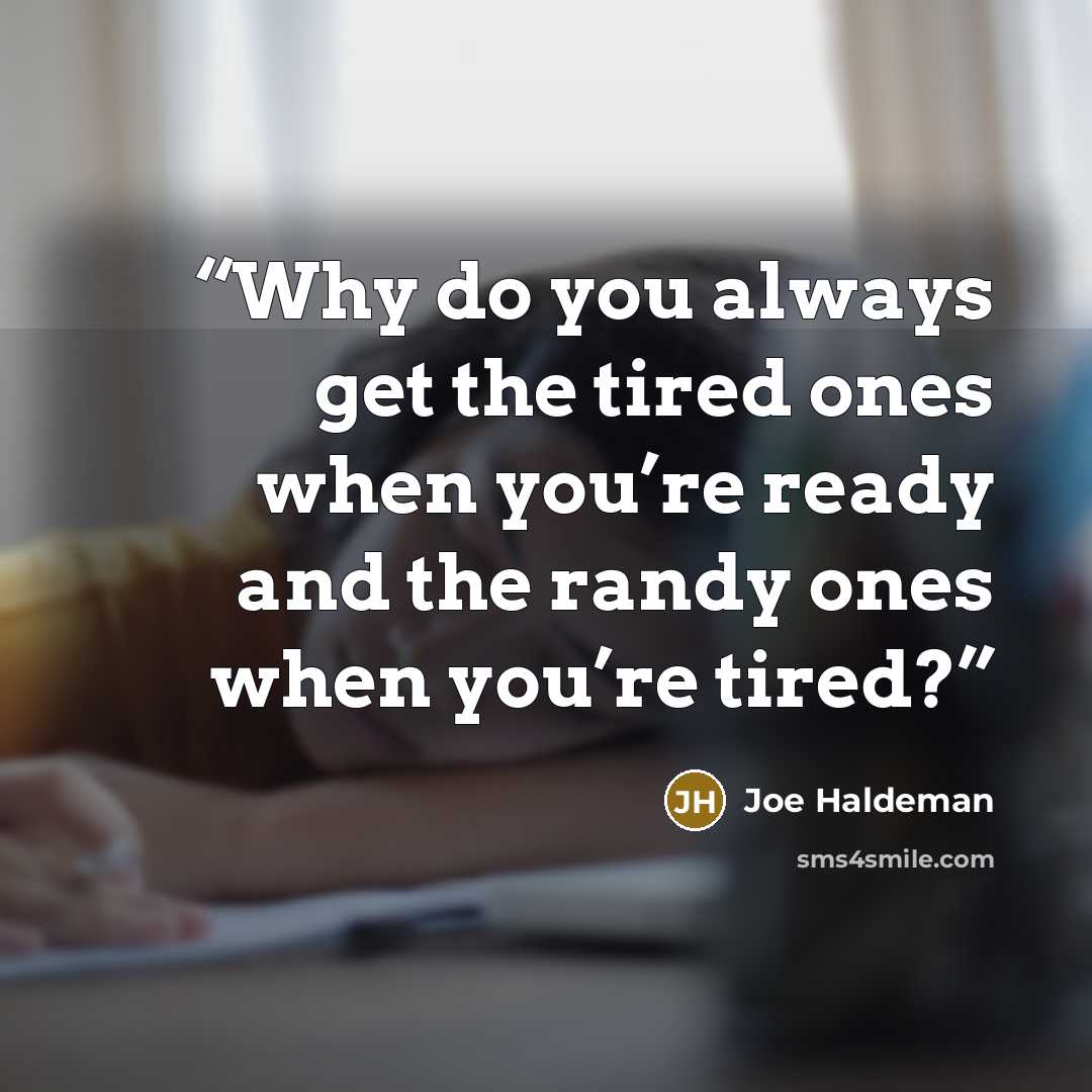 “Why do you always get the tired ones when you’re ready and the randy ones when you’re tired?” quote by Joe Haldeman