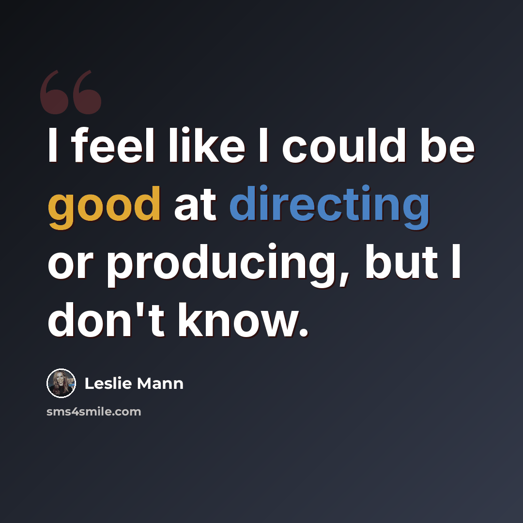 “I feel like I could be good at directing or producing, but I don't know.” quote by Leslie Mann