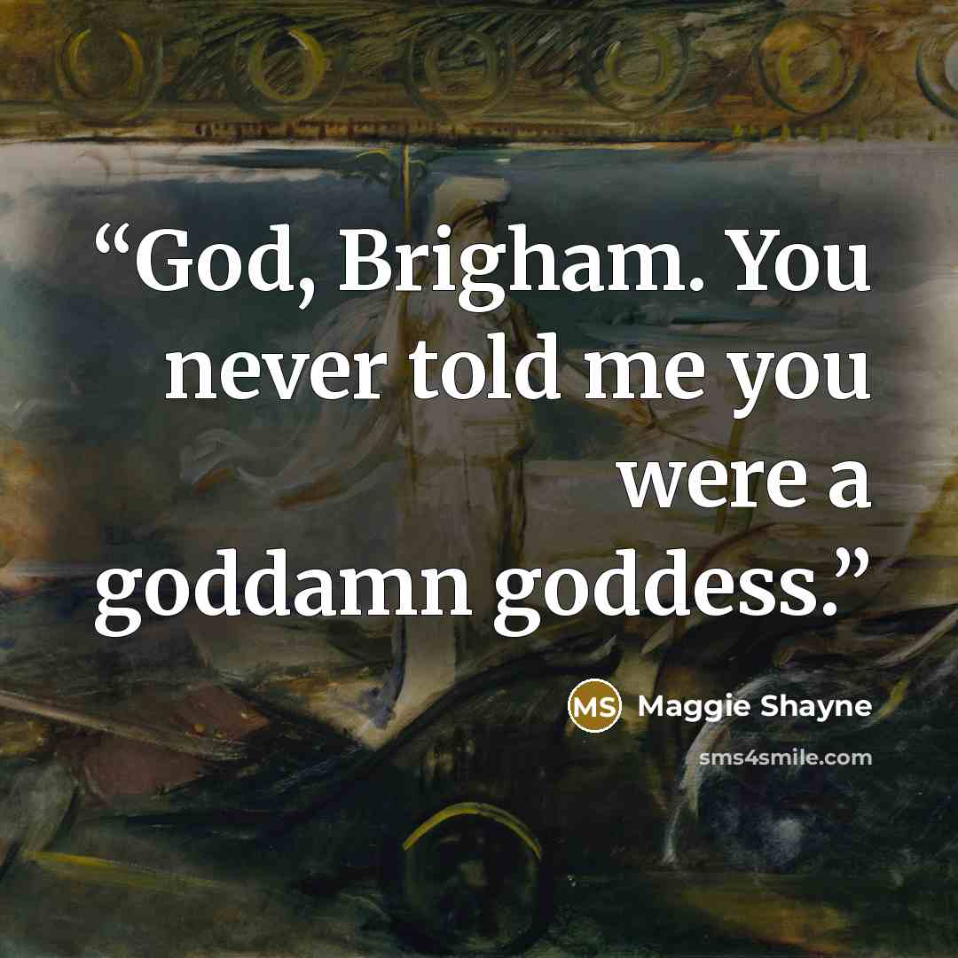 “God, Brigham. You never told me you were a goddamn goddess.” quote by Maggie Shayne