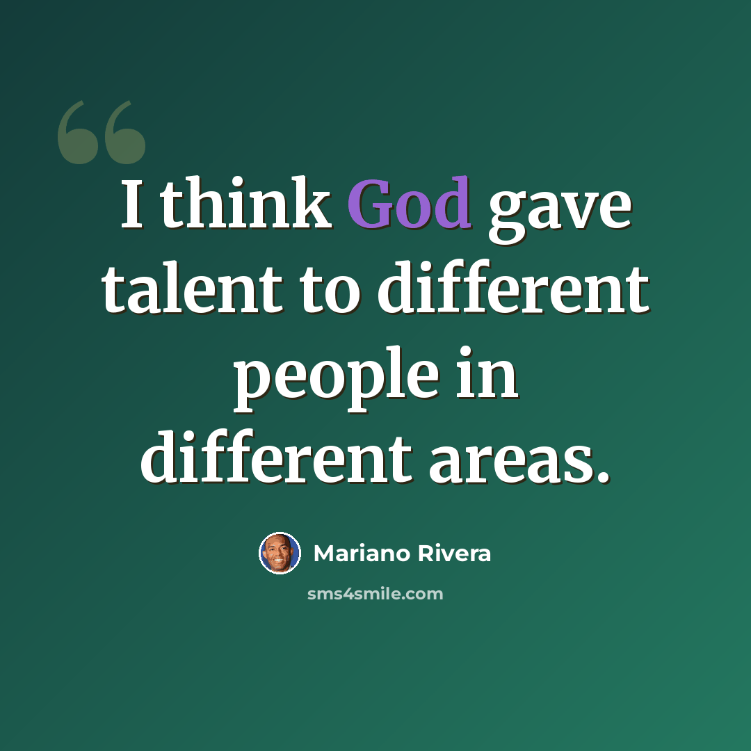 “I think God gave talent to different people in different areas.” quote by Mariano Rivera