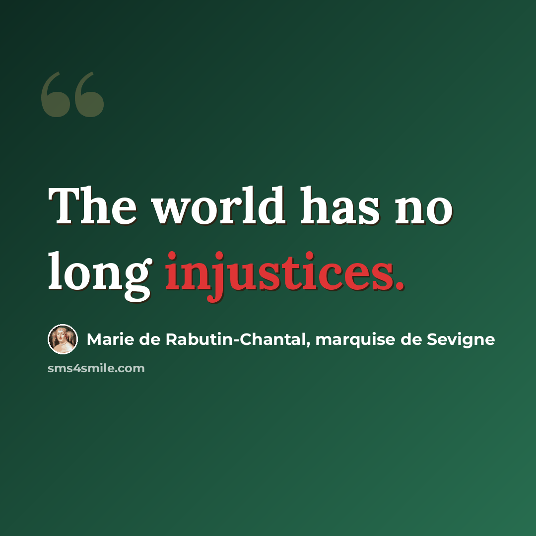 “The world has no long injustices.” quote by Marie de Rabutin-Chantal, marquise de Sevigne