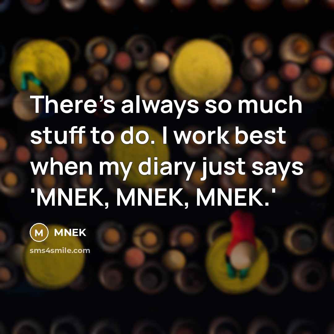 “There's always so much stuff to do. I work best when my diary just says 'MNEK, MNEK, MNEK.'” quote by MNEK