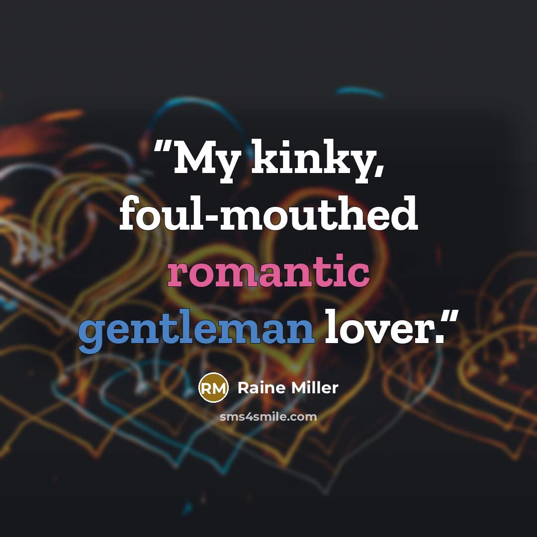 “My kinky, foul-mouthed romantic gentleman lover.” quote by Raine Miller