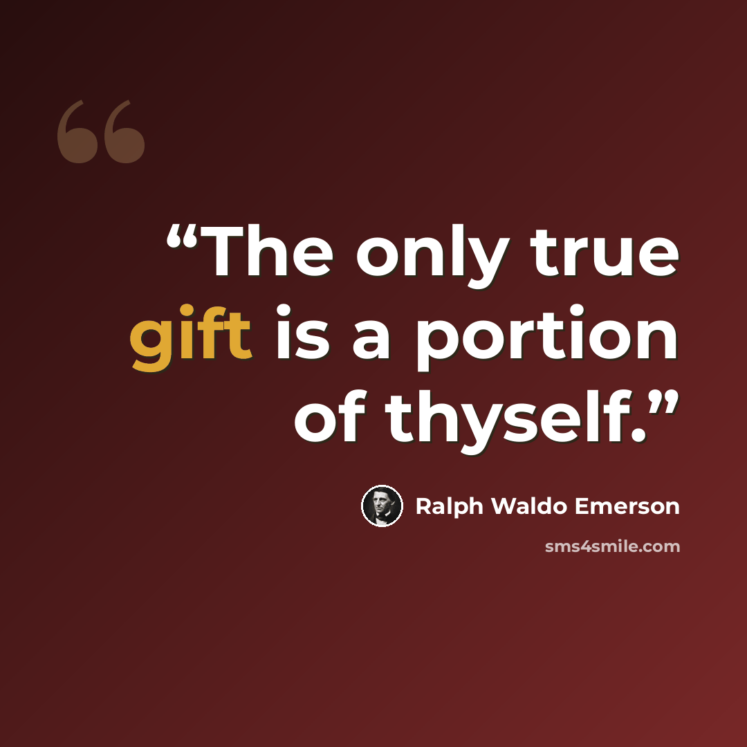 “The only true gift is a portion of thyself.” quote by Ralph Waldo Emerson