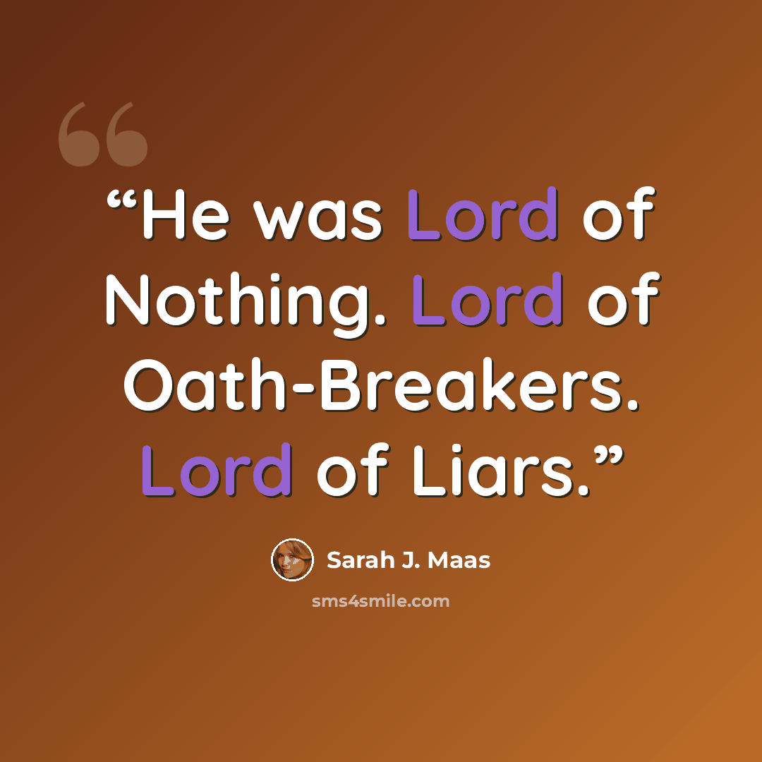 “He was Lord of Nothing. Lord of Oath-Breakers. Lord of Liars.” quote by Sarah J. Maas