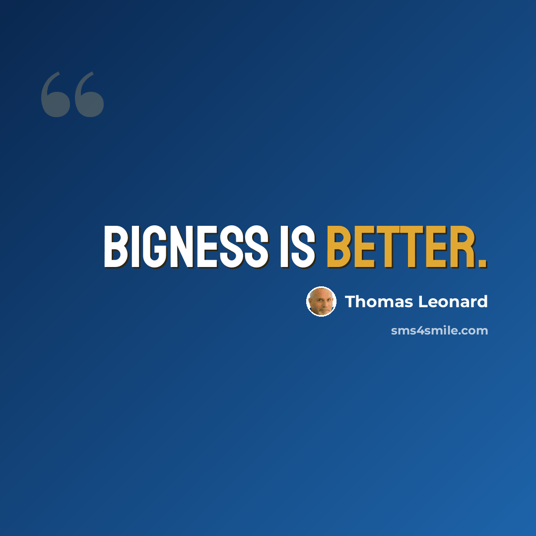 “Bigness is better.” quote by Thomas Leonard