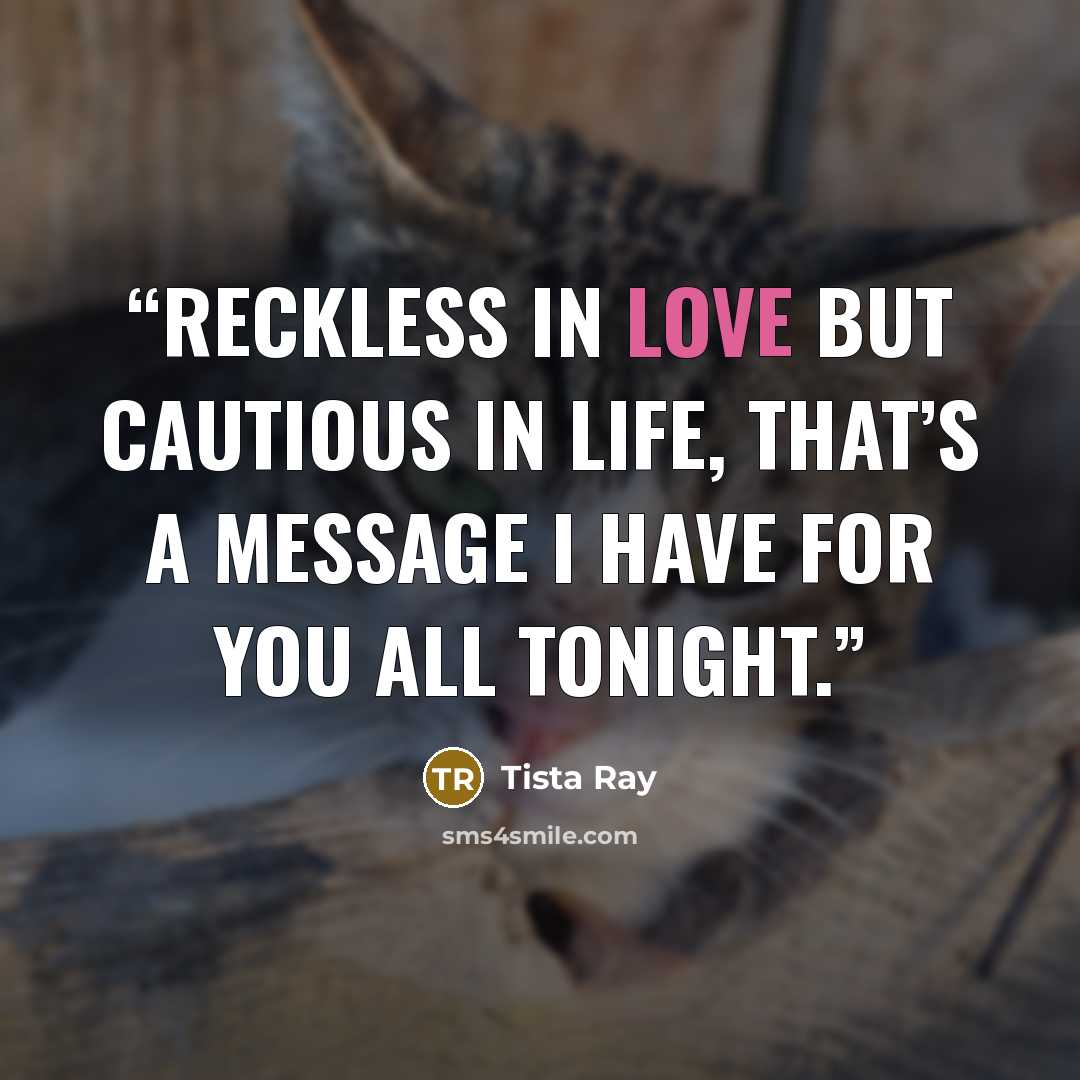 “Reckless in love but cautious in life, that’s a message I have for you all tonight.” quote by Tista Ray