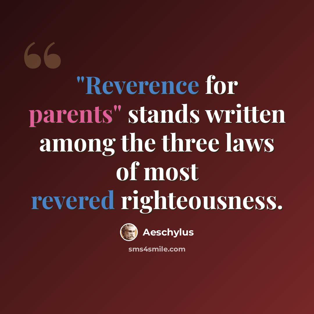 “"Reverence for parents" stands written among the three laws of most revered righteousness.” quote by Aeschylus