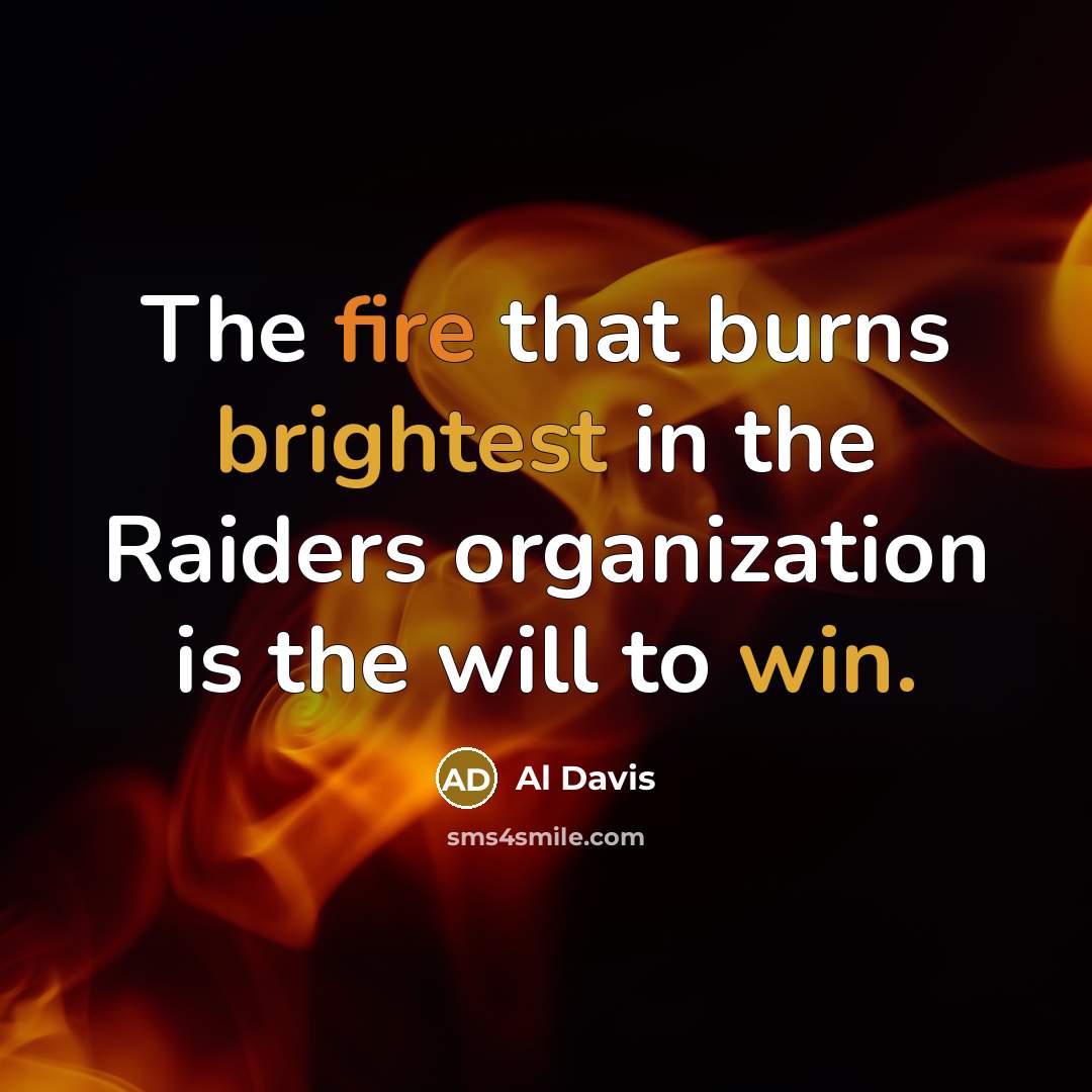 “The fire that burns brightest in the Raiders organization is the will to win.” quote by Al Davis