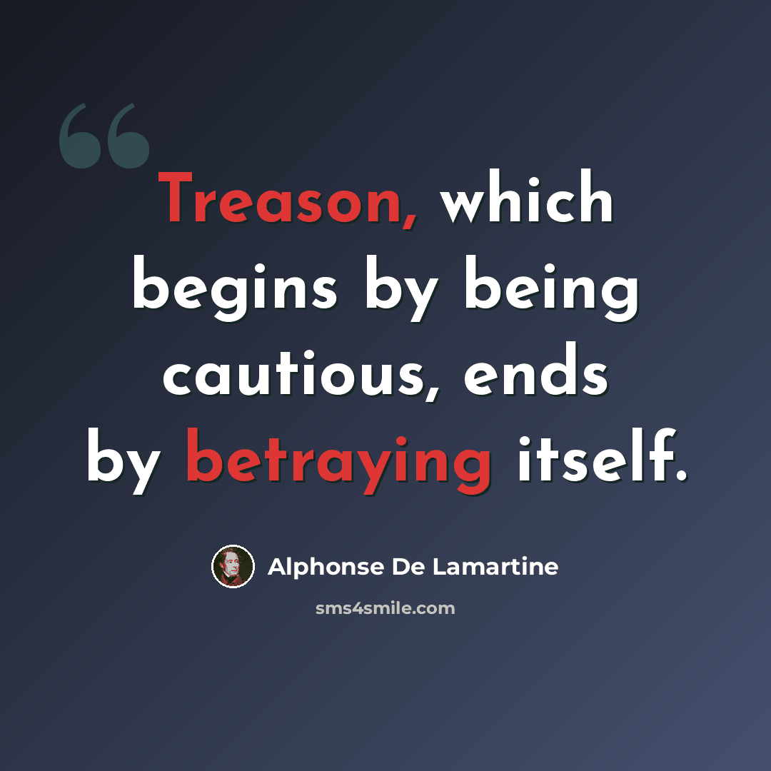 “Treason, which begins by being cautious, ends by betraying itself.” quote by Alphonse de Lamartine
