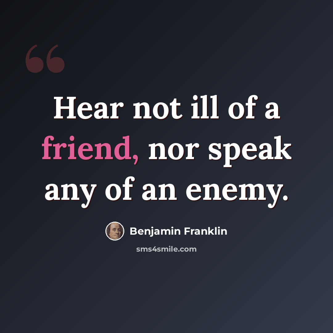 “Hear not ill of a friend, nor speak any of an enemy.” quote by Benjamin Franklin