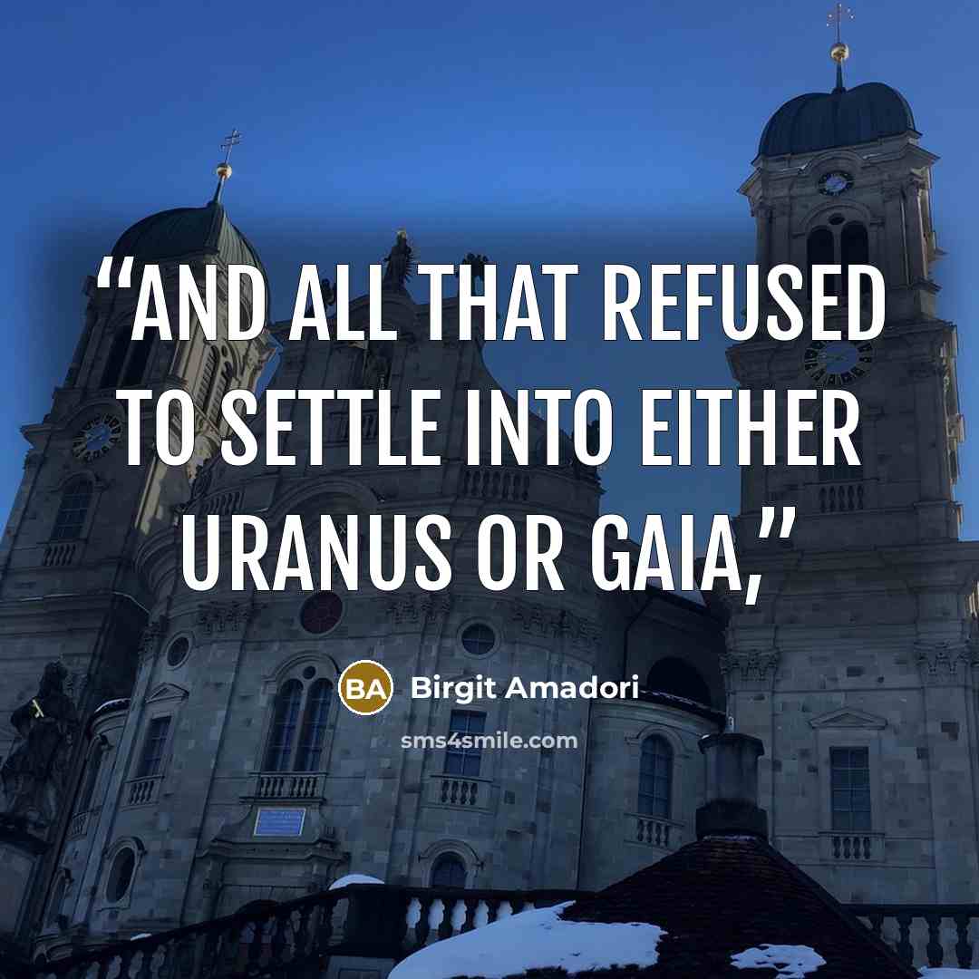 “And all that refused to settle into either Uranus or Gaia,” quote by Birgit Amadori