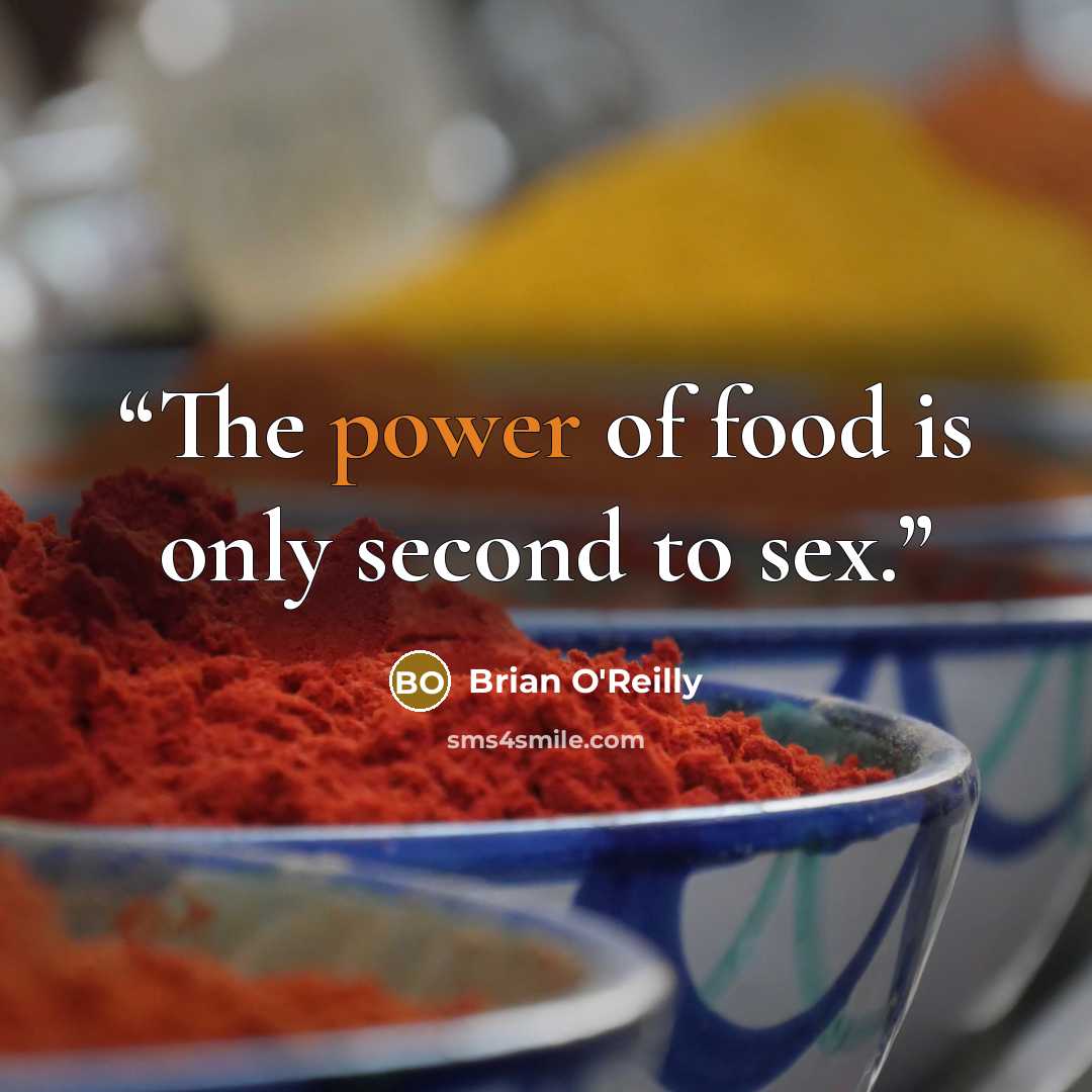 “The power of food is only second to sex.” quote by Brian O'Reilly