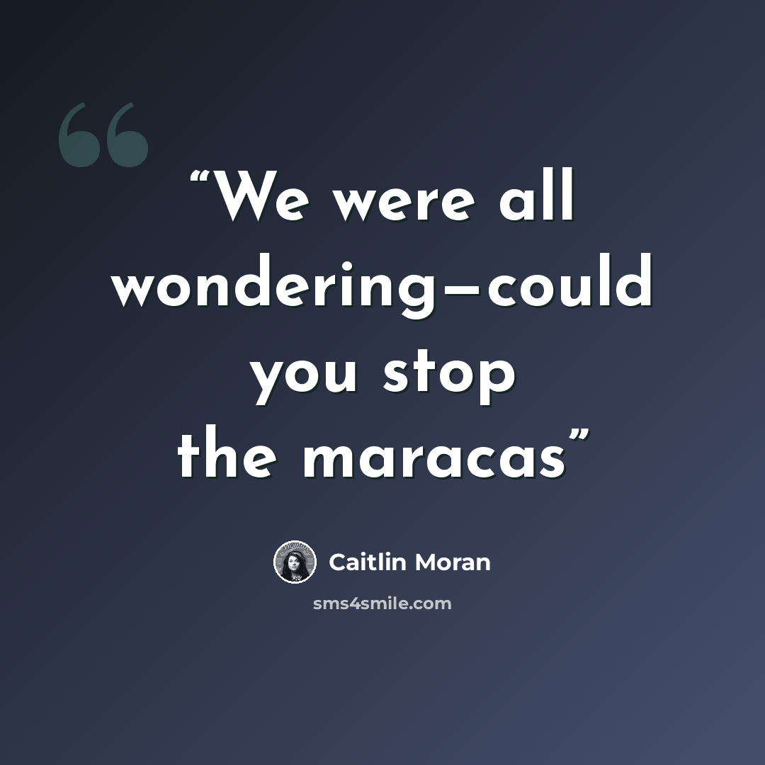 “We were all wondering—could you stop the maracas” quote by Caitlin Moran