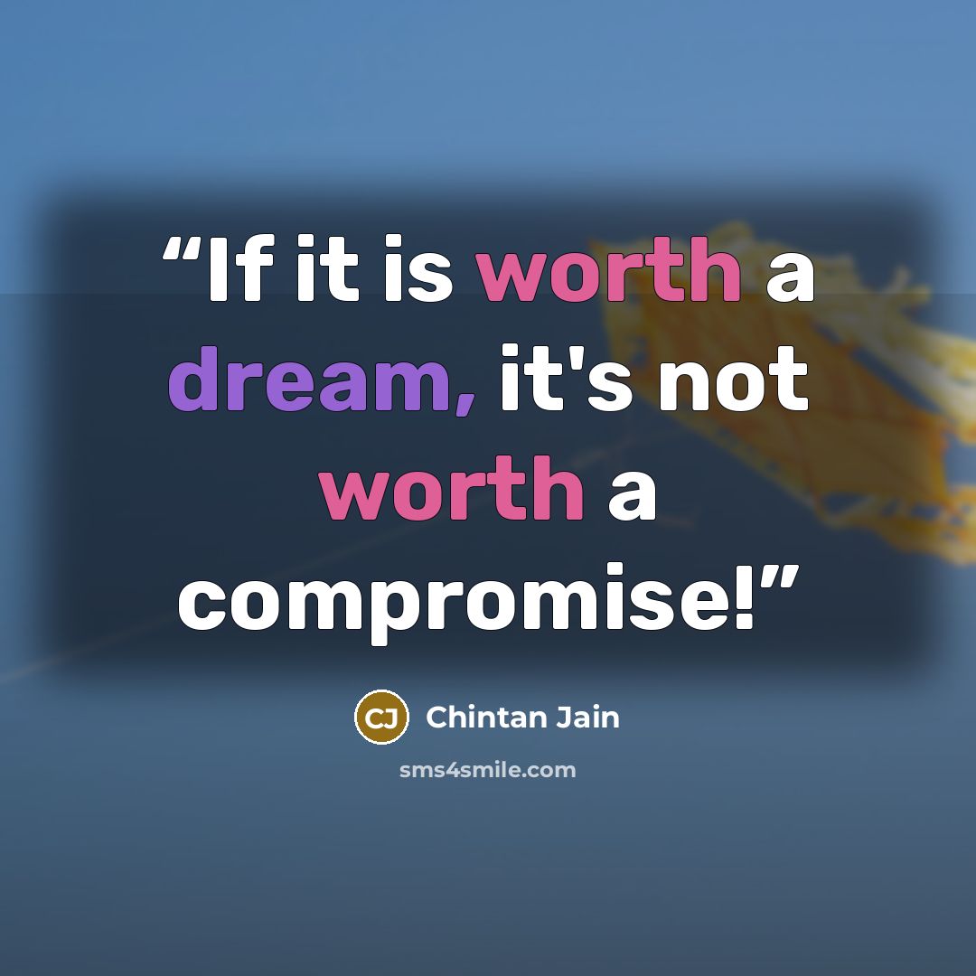 “If it is worth a dream, it's not worth a compromise!” quote by Chintan Jain