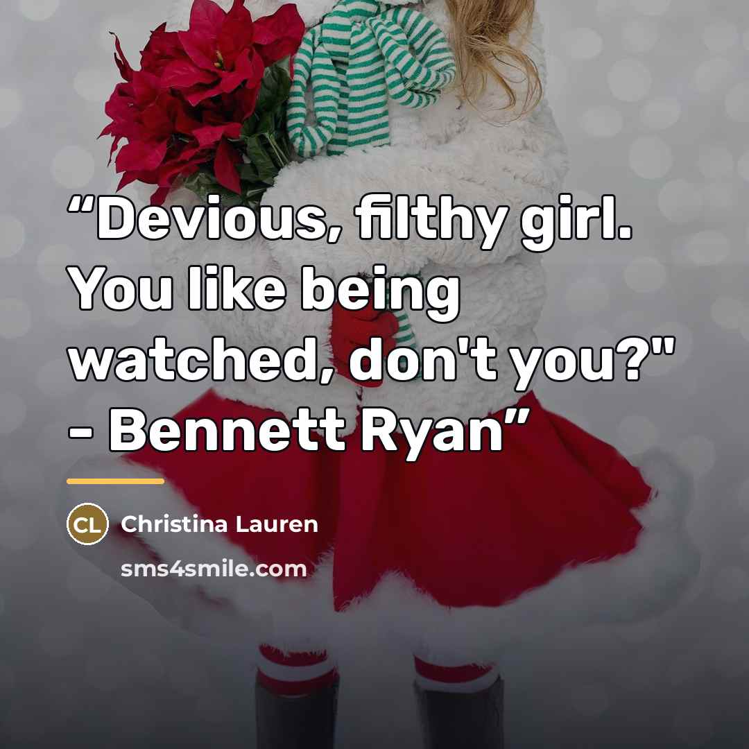 “Devious, filthy girl. You like being watched, don't you?" - Bennett Ryan” quote by Christina Lauren