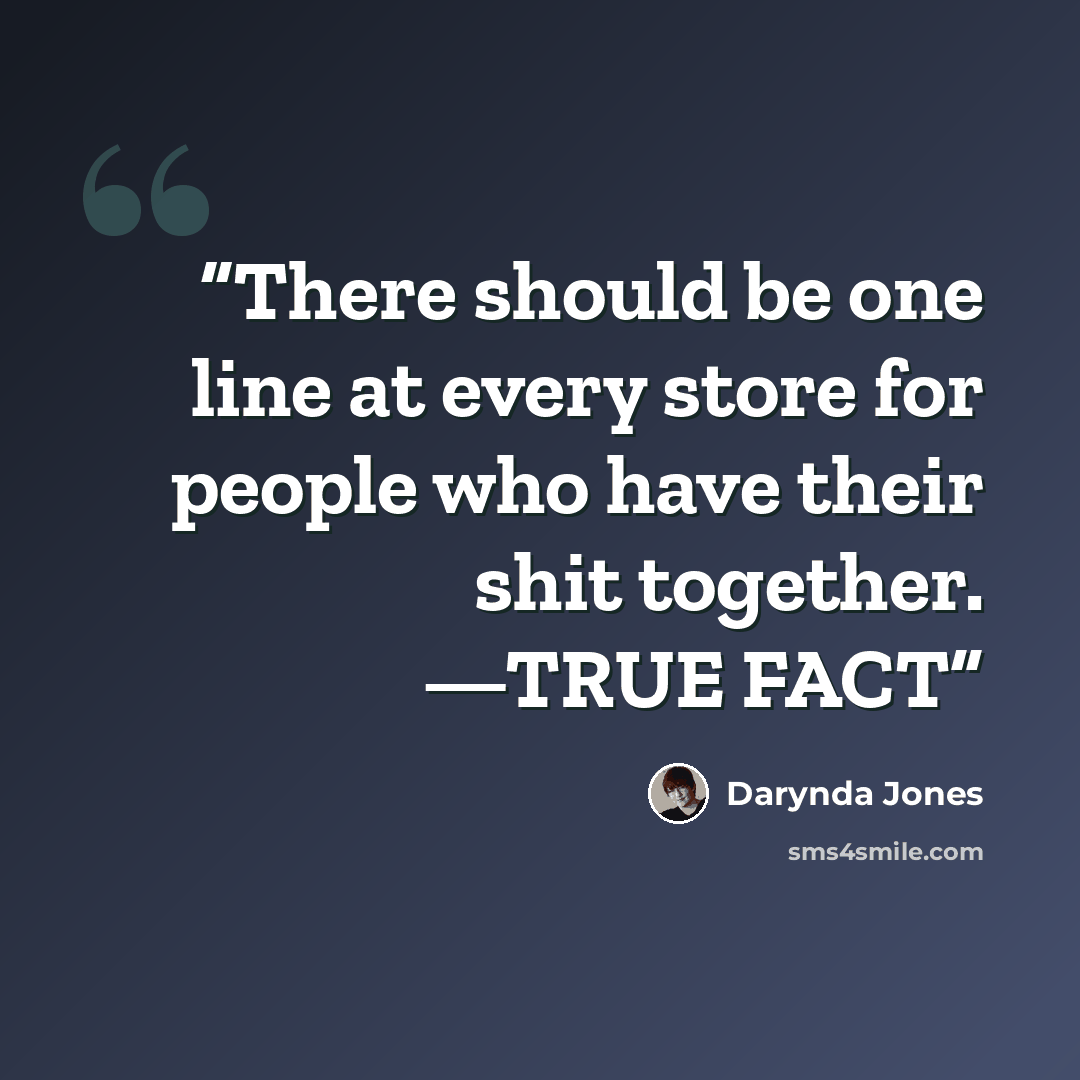 “There should be one line at every store for people who have their shit together. —TRUE FACT” quote by Darynda Jones