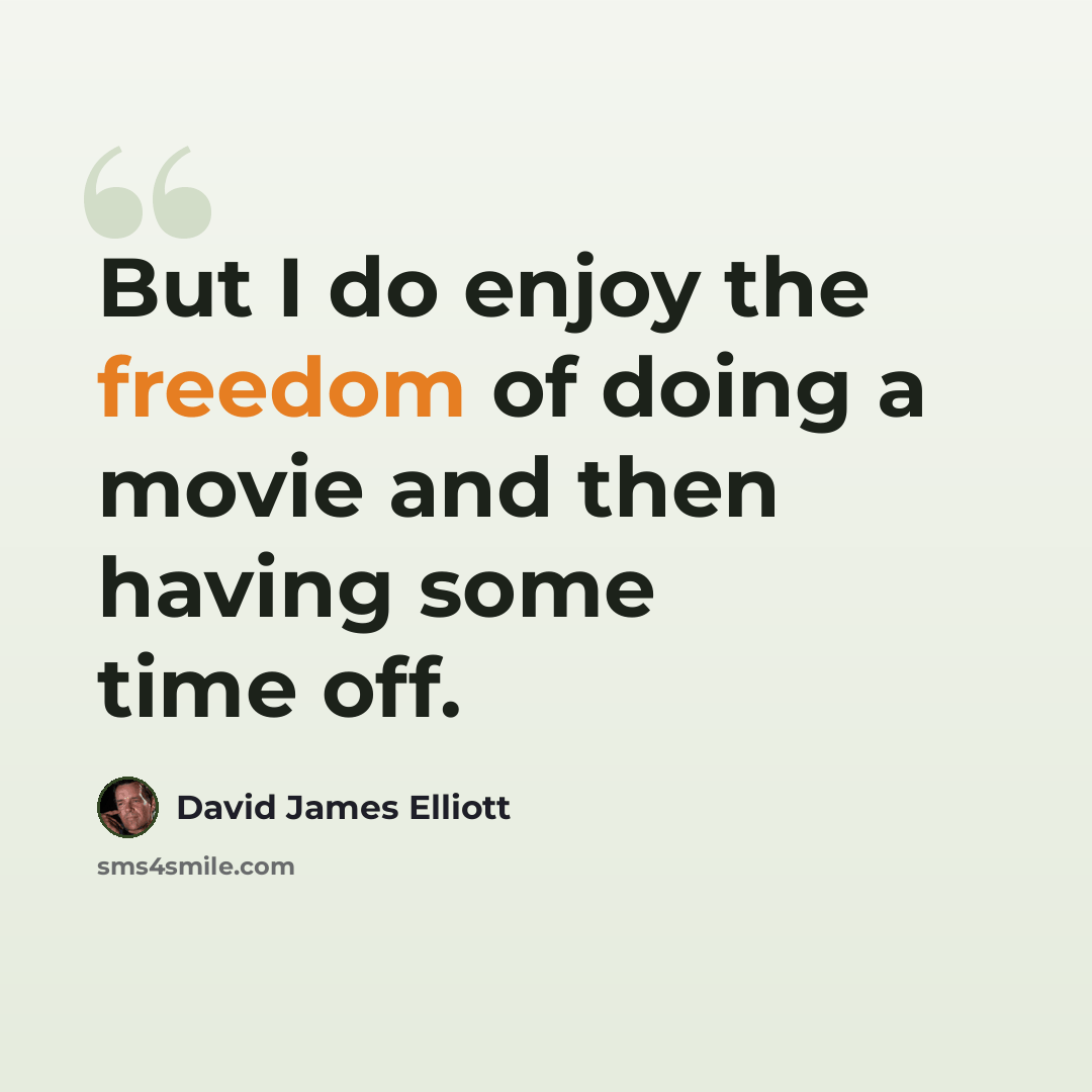 “But I do enjoy the freedom of doing a movie and then having some time off.” quote by David James Elliott
