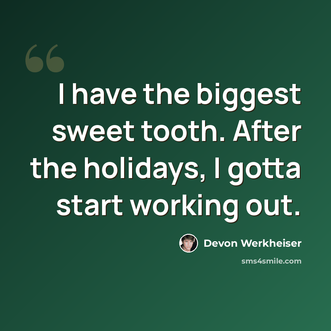“I have the biggest sweet tooth. After the holidays, I gotta start working out.” quote by Devon Werkheiser