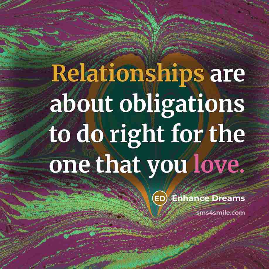 “Relationships are about obligations to do right for the one that you love.” quote by Enhance Dreams
