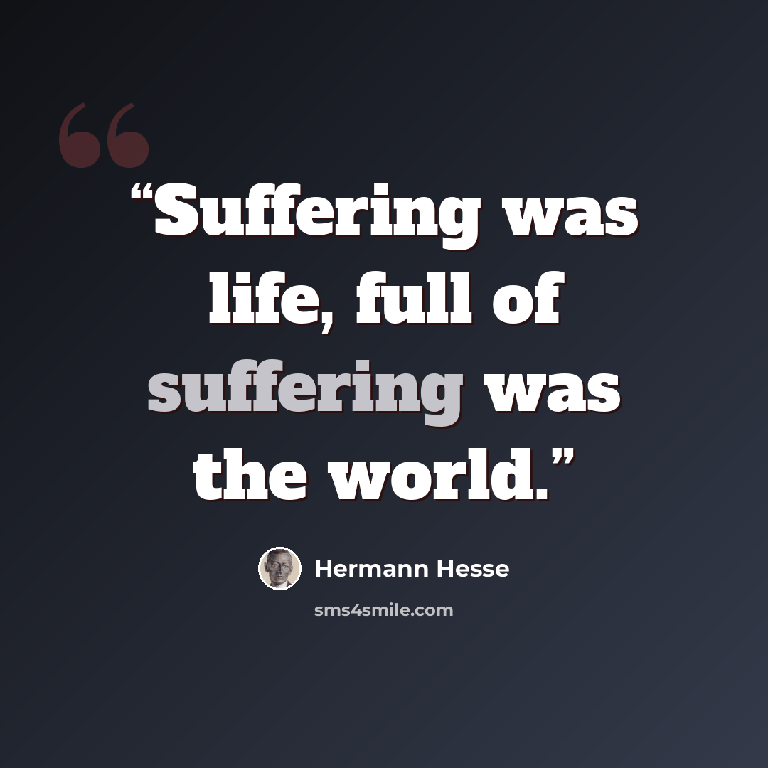 “Suffering was life, full of suffering was the world.” quote by Hermann Hesse