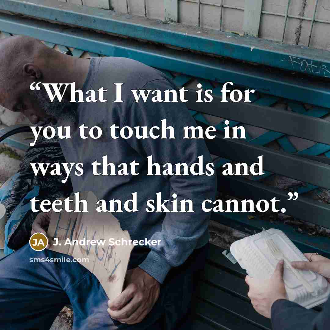 “What I want is for you to touch me in ways that hands and teeth and skin cannot.” quote by J. Andrew Schrecker