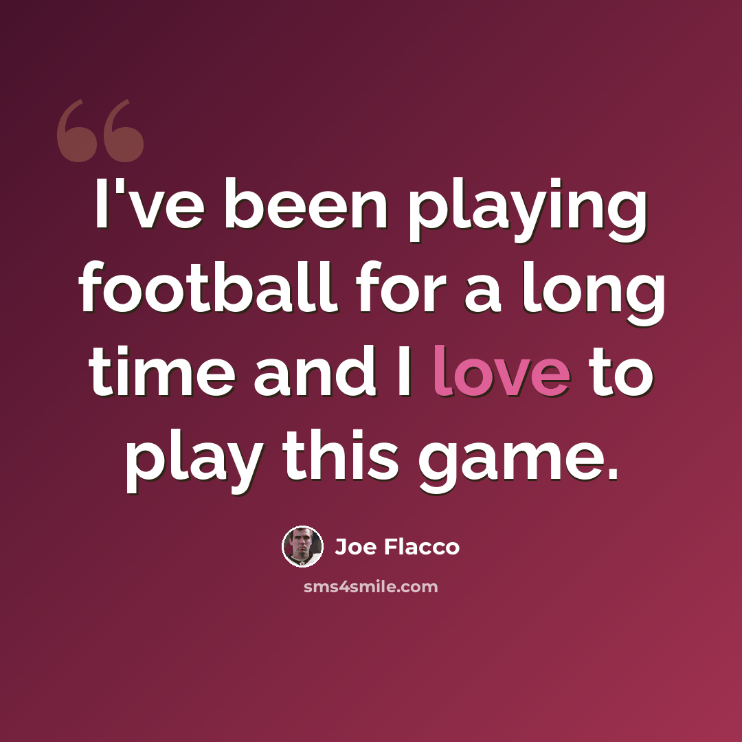 “I've been playing football for a long time and I love to play this game.” quote by Joe Flacco