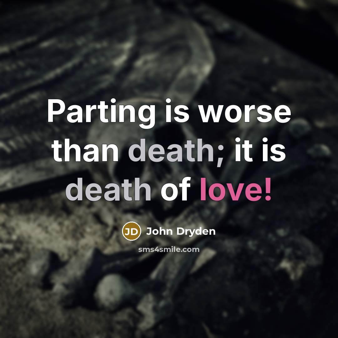 “Parting is worse than death; it is death of love!” quote by John Dryden