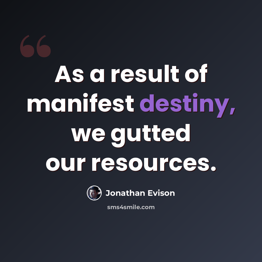 “As a result of manifest destiny, we gutted our resources.” quote by Jonathan Evison