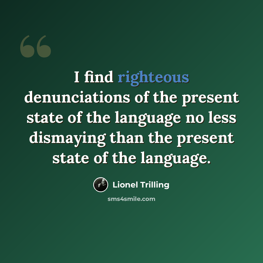 “I find righteous denunciations of the present state of the language no less dismaying than the present state of the language.” quote by Lionel Trilling