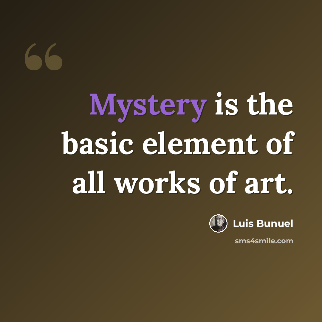“Mystery is the basic element of all works of art.” quote by Luis Bunuel