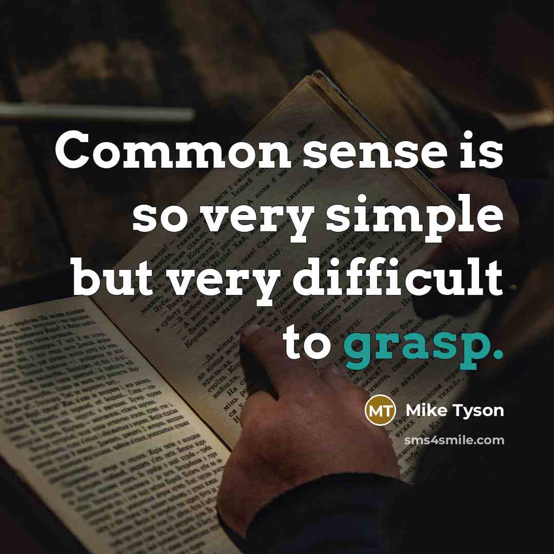 “Common sense is so very simple but very difficult to grasp.” quote by Mike Tyson