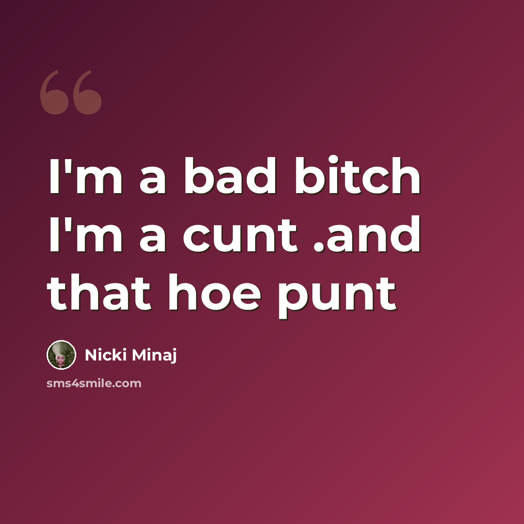 “I'm a bad bitch I'm a cunt .and that hoe punt” quote by Nicki Minaj