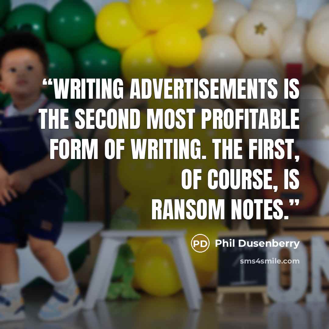 “Writing advertisements is the second most profitable form of writing. The first, of course, is ransom notes.” quote by Phil Dusenberry