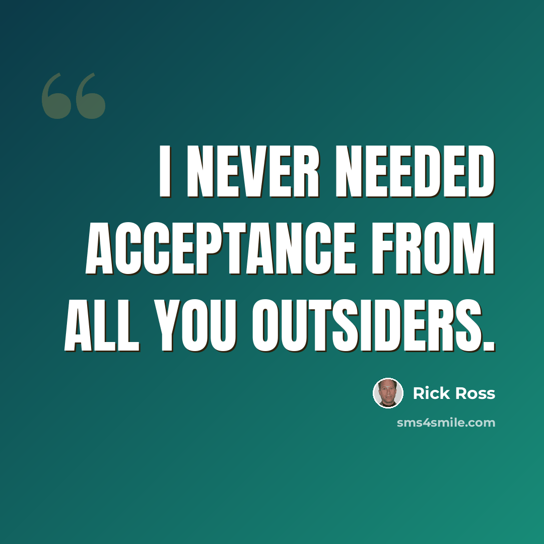 “I never needed acceptance from all you outsiders.” quote by Rick Ross