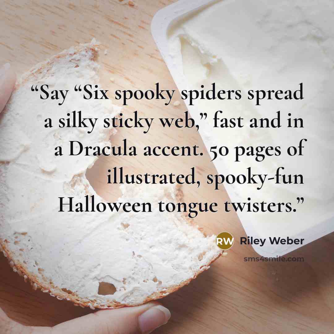 “Say “Six spooky spiders spread a silky sticky web,” fast and in a Dracula accent. 50 pages of illustrated, spooky-fun Halloween tongue twisters.” quote by Riley Weber