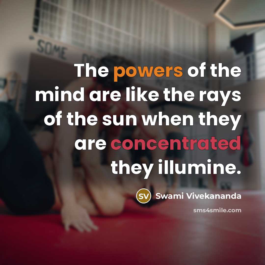 “The powers of the mind are like the rays of the sun when they are concentrated they illumine.” quote by Swami Vivekananda