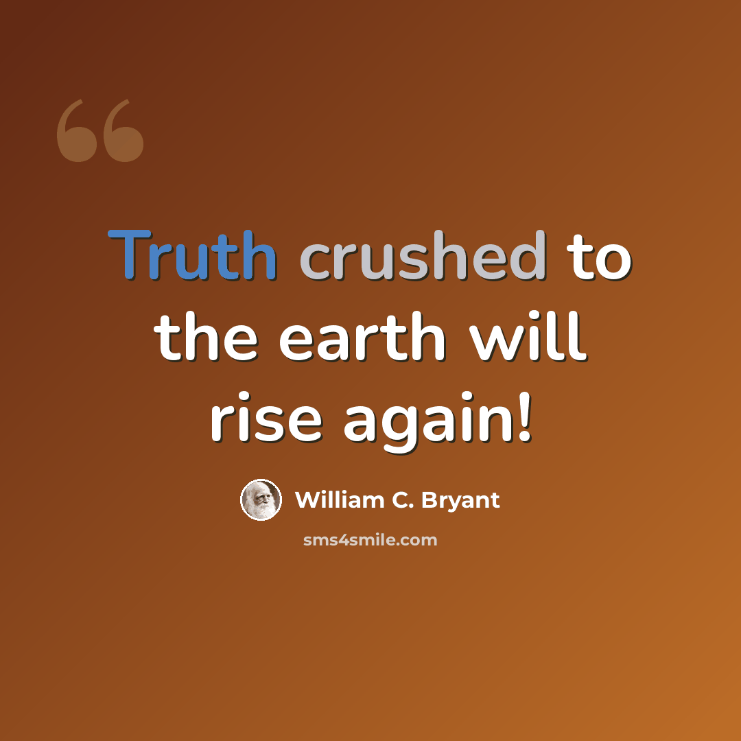 “Truth crushed to the earth will rise again!” quote by William C. Bryant