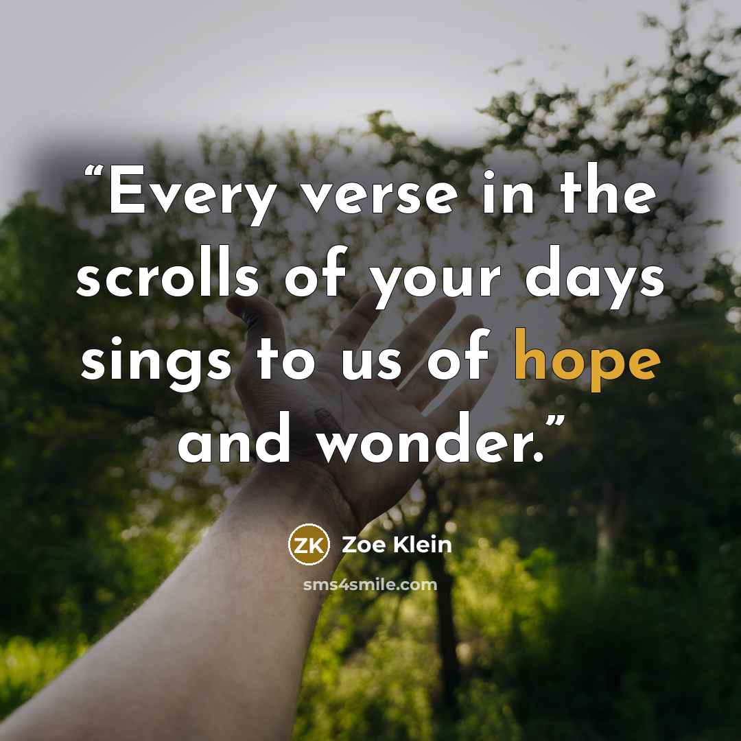 “Every verse in the scrolls of your days sings to us of hope and wonder.” quote by Zoe Klein