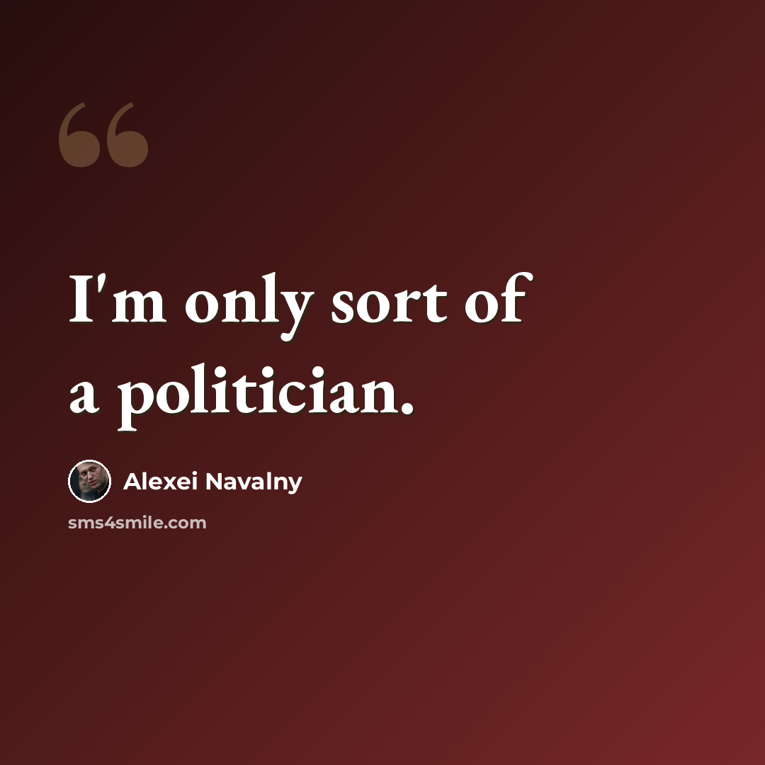 “I'm only sort of a politician.” quote by Alexei Navalny