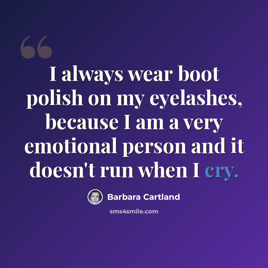 “I always wear boot polish on my eyelashes, because I am a very emotional person and it doesn't run when I cry.” quote by Barbara Cartland