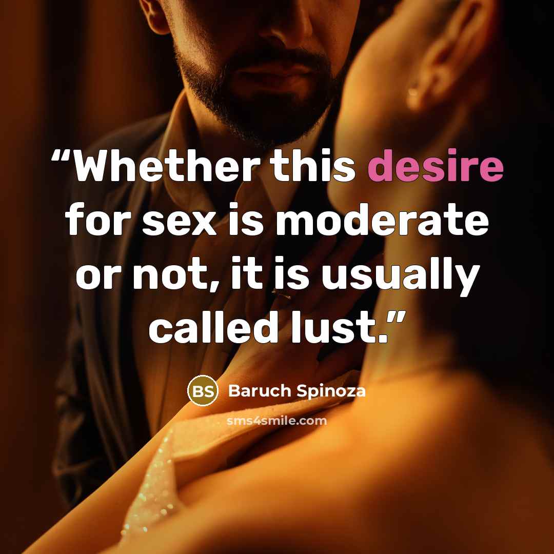 “Whether this desire for sex is moderate or not, it is usually called lust.” quote by Baruch Spinoza