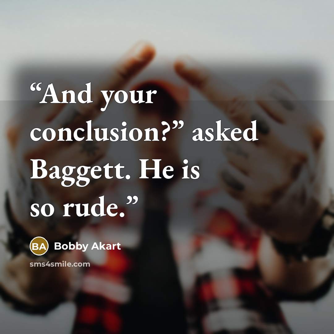 “And your conclusion?” asked Baggett. He is so rude.” quote by Bobby Akart
