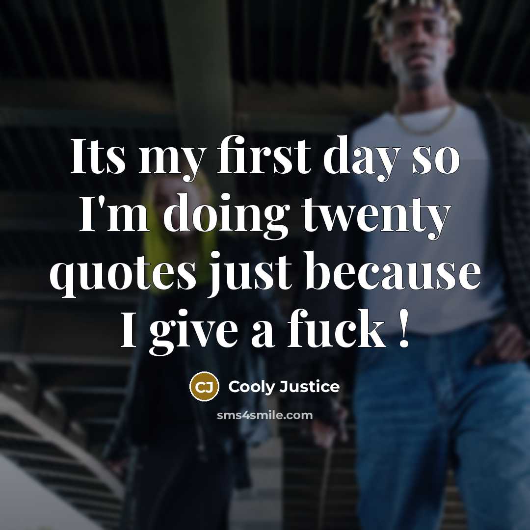 “Its my first day so I'm doing twenty quotes just because I give a fuck !” quote by Cooly Justice