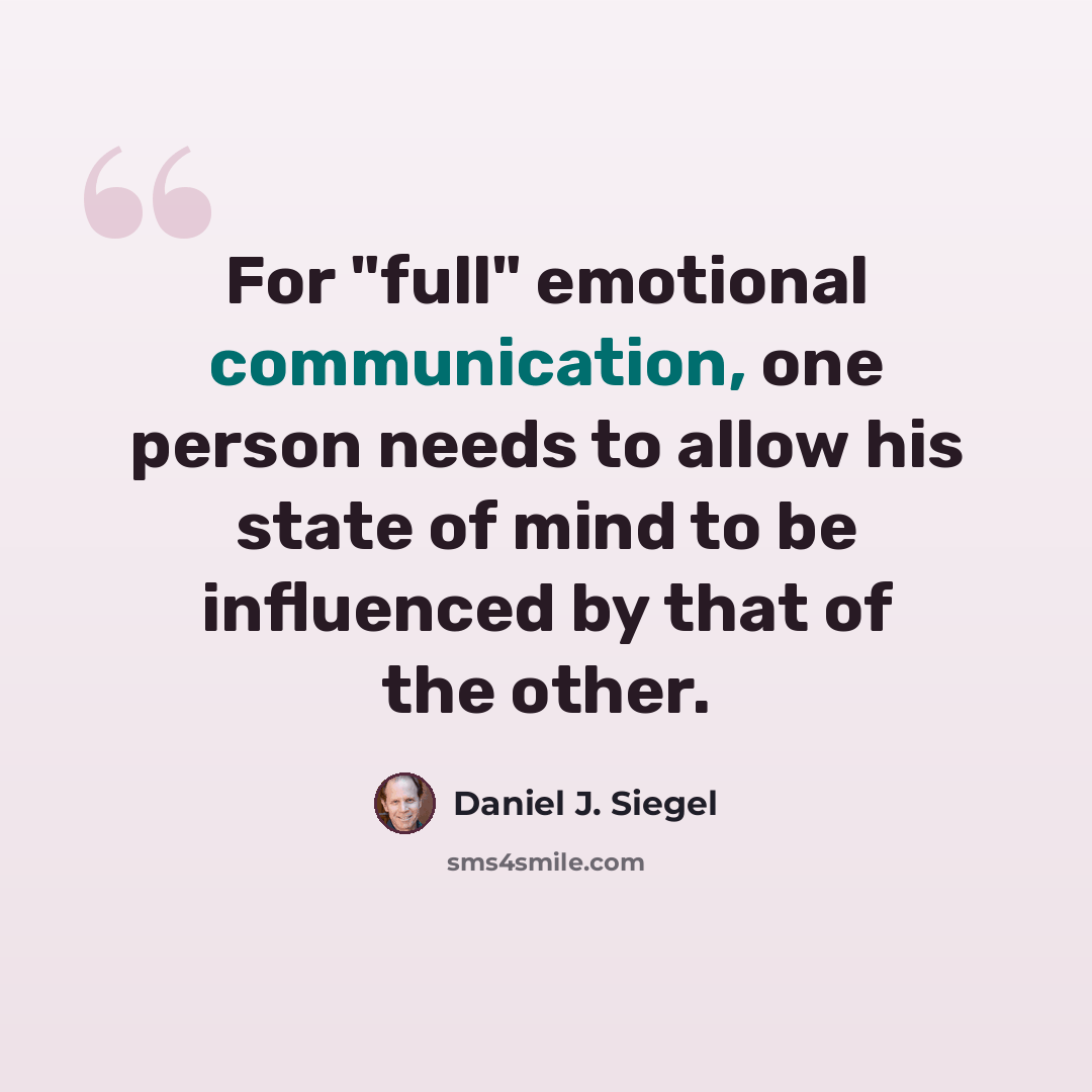 “For "full" emotional communication, one person needs to allow his state of mind to be influenced by that of the other.” quote by Daniel J. Siegel