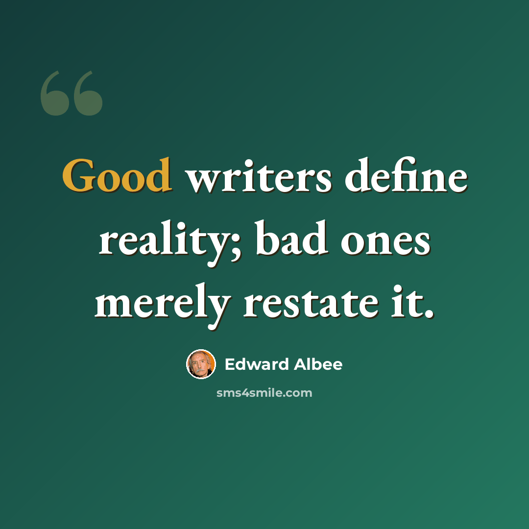 “Good writers define reality; bad ones merely restate it.” quote by Edward Albee
