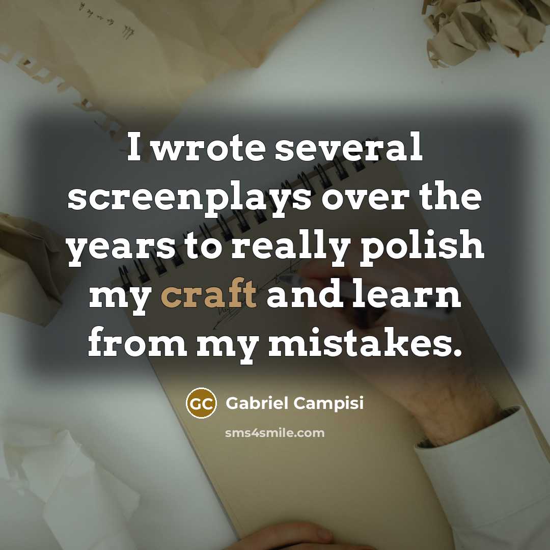 “I wrote several screenplays over the years to really polish my craft and learn from my mistakes.” quote by Gabriel Campisi